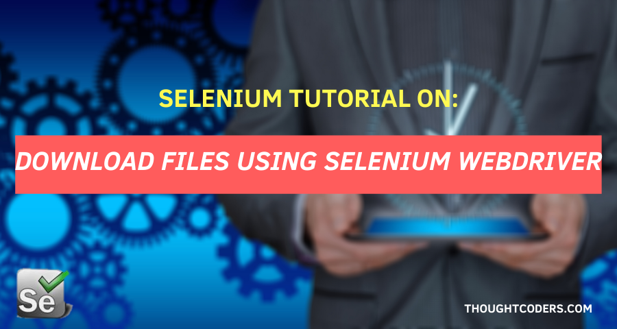 download files using selenium webdriver